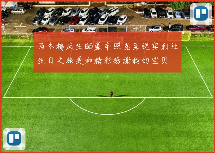 马冬梅庆生晒豪车照克莱送宾利让生日之旅更加精彩感谢我的宝贝